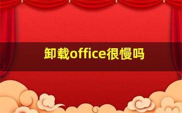 卸载office很慢吗