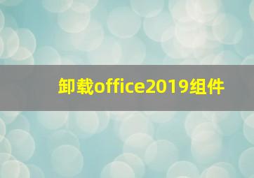 卸载office2019组件