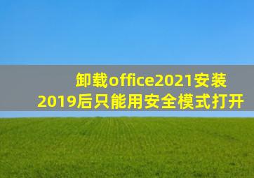 卸载office2021安装2019后只能用安全模式打开