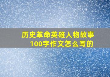 历史革命英雄人物故事100字作文怎么写的