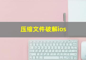 压缩文件破解ios