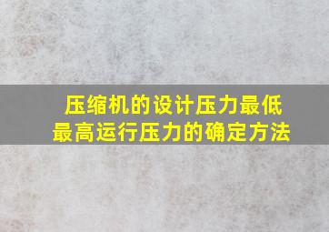 压缩机的设计压力最低最高运行压力的确定方法