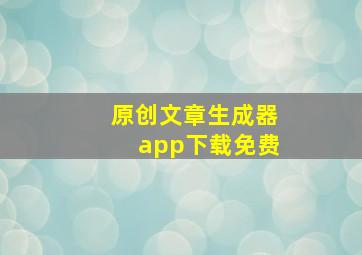 原创文章生成器app下载免费