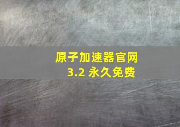 原子加速器官网3.2 永久免费