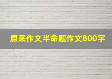 原来作文半命题作文800字