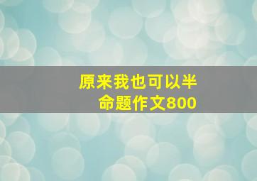 原来我也可以半命题作文800