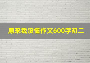 原来我没懂作文600字初二