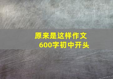 原来是这样作文600字初中开头