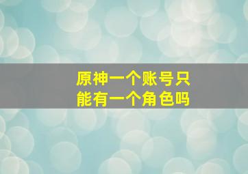 原神一个账号只能有一个角色吗