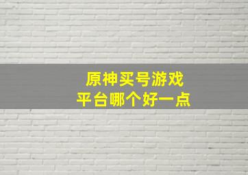 原神买号游戏平台哪个好一点