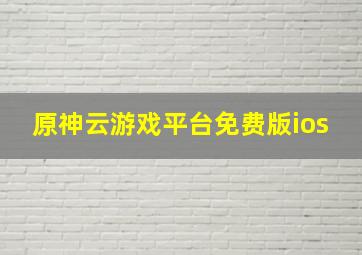 原神云游戏平台免费版ios