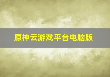 原神云游戏平台电脑版