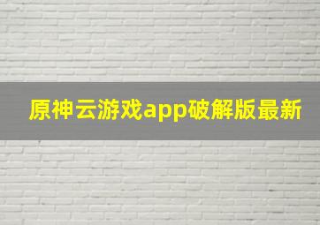 原神云游戏app破解版最新