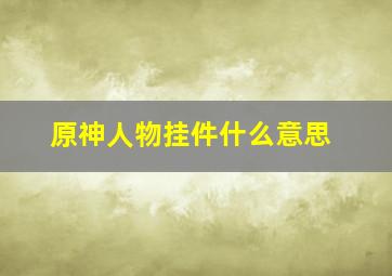 原神人物挂件什么意思