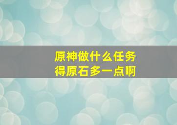 原神做什么任务得原石多一点啊