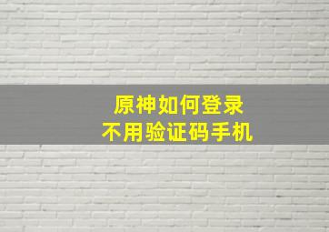 原神如何登录不用验证码手机