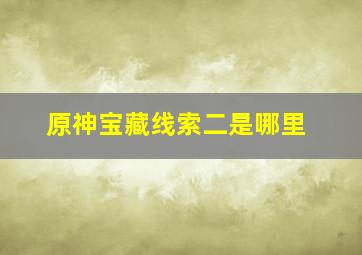 原神宝藏线索二是哪里