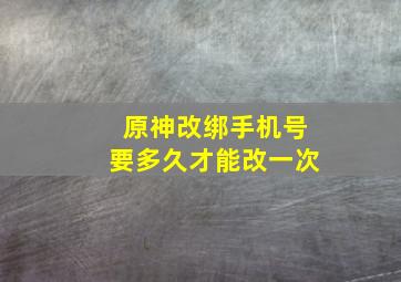 原神改绑手机号要多久才能改一次