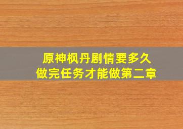 原神枫丹剧情要多久做完任务才能做第二章