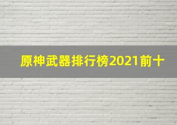 原神武器排行榜2021前十