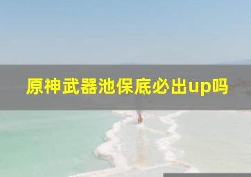 原神武器池保底必出up吗