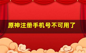 原神注册手机号不可用了