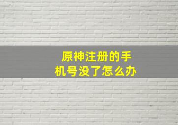 原神注册的手机号没了怎么办