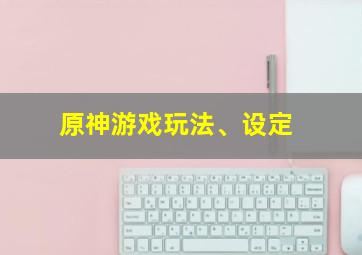 原神游戏玩法、设定