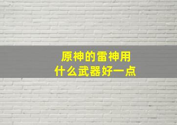 原神的雷神用什么武器好一点