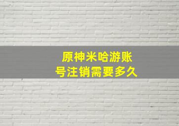 原神米哈游账号注销需要多久