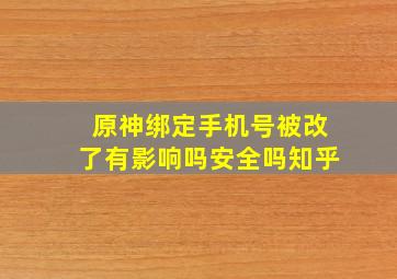 原神绑定手机号被改了有影响吗安全吗知乎