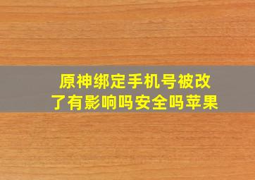 原神绑定手机号被改了有影响吗安全吗苹果