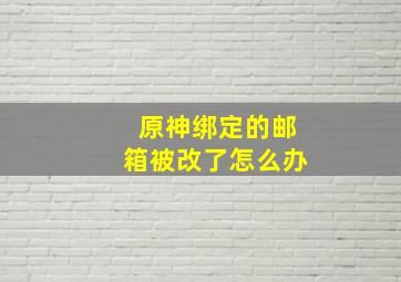 原神绑定的邮箱被改了怎么办