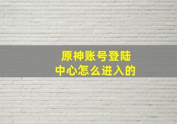 原神账号登陆中心怎么进入的