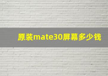 原装mate30屏幕多少钱