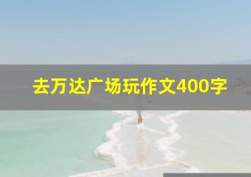 去万达广场玩作文400字