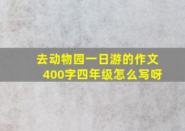 去动物园一日游的作文400字四年级怎么写呀