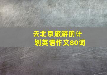 去北京旅游的计划英语作文80词