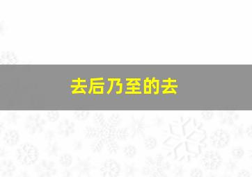 去后乃至的去