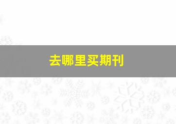 去哪里买期刊