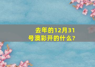 去年的12月31号澳彩开的什么?