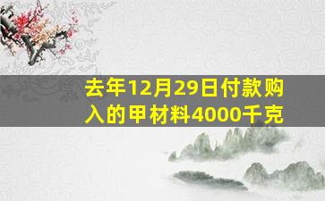 去年12月29日付款购入的甲材料4000千克