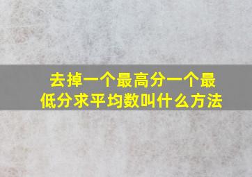 去掉一个最高分一个最低分求平均数叫什么方法