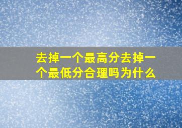 去掉一个最高分去掉一个最低分合理吗为什么