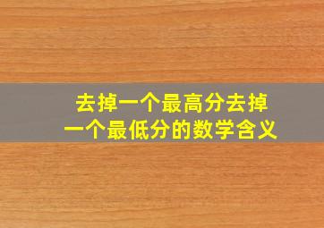 去掉一个最高分去掉一个最低分的数学含义