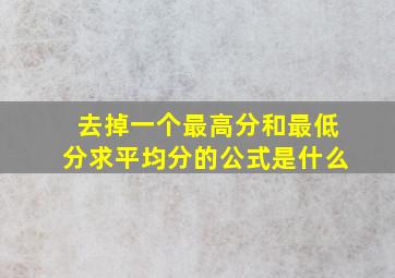 去掉一个最高分和最低分求平均分的公式是什么