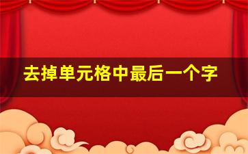 去掉单元格中最后一个字