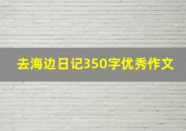 去海边日记350字优秀作文