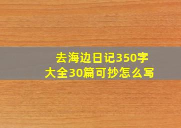 去海边日记350字大全30篇可抄怎么写