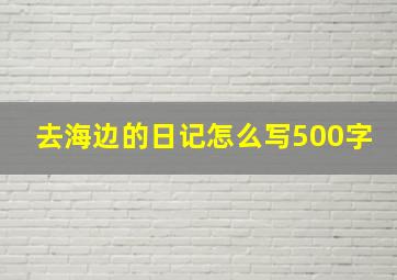 去海边的日记怎么写500字